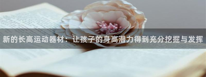 emc易倍体育官网下载注册：新的长高运动器材：让孩子的身高潜