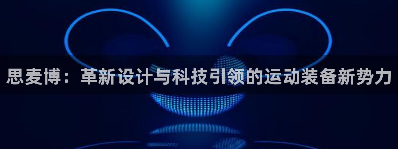 德国emc易倍体育官方正版app集团：思麦博：革新设计与科技