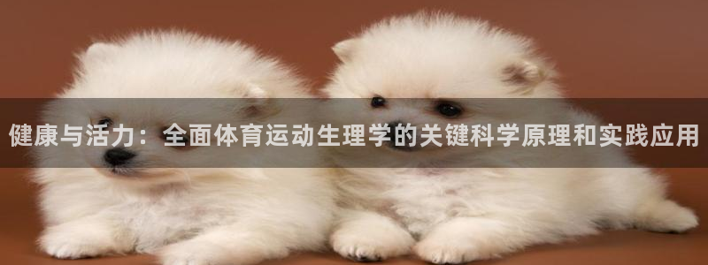 哈哈体育：健康与活力：全面体育运动生理学的关键科学原理和实践应用